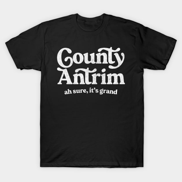 Country Antrim / Funny Typographic Gift Design T-Shirt by feck!